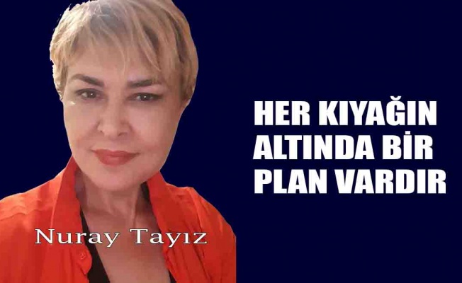 HER KIYAĞIN ALTINDA BİR PLAN VARDIR